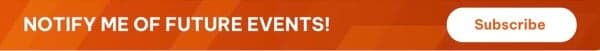 NOTIFY ME OF FUTURE EVENTS!