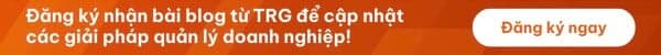 Đăng ký nhận bài blog từ TRG  để cập nhật thông tin mới nhất về các giải pháp quản lý doanh nghiệp!