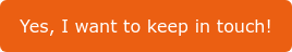 Yes, I want to keep in touch!