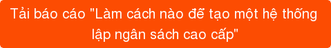 Tải báo cáo "Làm cách nào để tạo một hệ thống  lập ngân sách cao cấp"