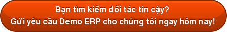 Bạn tìm kiếm đối tác tin cậy?  Gửi yêu cầu Demo ERP cho chúng tôi ngay hôm nay! 