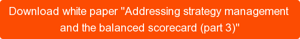 Download white paper "Addressing strategy management  and the balanced scorecard (part 3)"