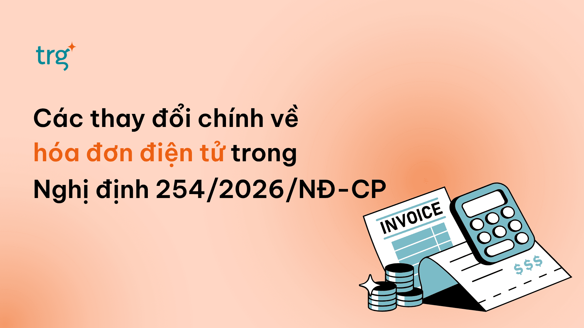 Nghị định 254/2026/NĐ-CP: Các thay đổi chính về hóa đơn điện tử mà doanh nghiệp cần chú ý